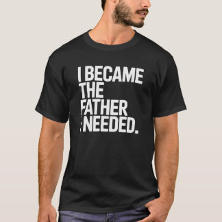Ik Werd De Vader Die Ik Nodig Had Grappige Vader U T-shirt