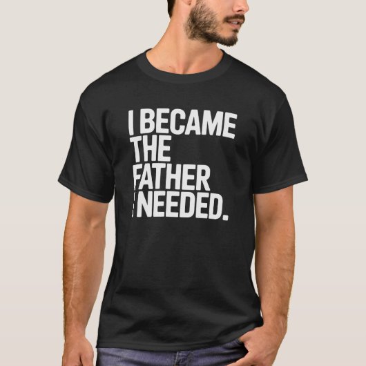 Ik Werd De Vader Die Ik Nodig Had Grappige Vader U T-shirt (Voorkant)