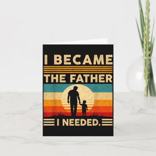 Ik werd de vader die ik nodig had Vaderdag Papa Da Kaart (Voorkant)
