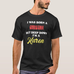 Ik werd een Christina geboren, maar diep beneden b T-shirt