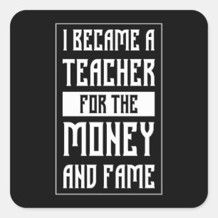 Ik werd een leraar voor het geld en de roem - Grap Vierkante Sticker