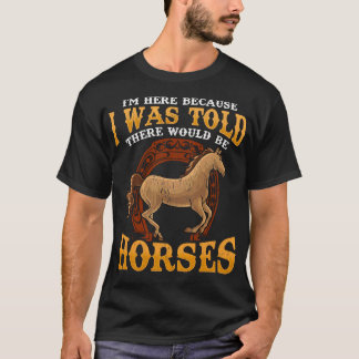 Ik werd gezegd dat er paarden zouden zijn t-shirt