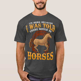 Ik werd gezegd dat er paarden zouden zijn t-shirt