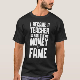 Ik werd leraar voor geld en beroemde leraar t-shirt