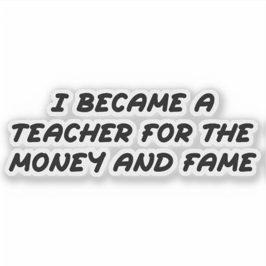 Ik werd leraar voor het geld en de roem sticker (Voorkant)