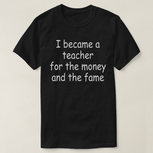 ik werd leraar voor het geld en de roem t-shirt (Design voorkant)