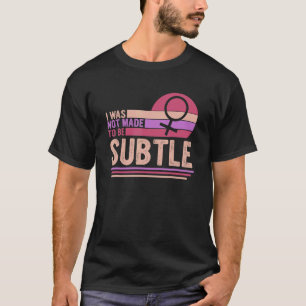 Ik werd niet gemaakt om subtiel feminisme te zijn. t-shirt