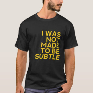 Ik werd niet subtiel gemaakt t-shirt