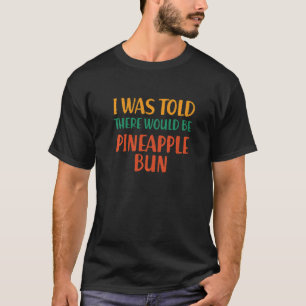 Ik werd verteld dat er anananas zou zijn zonder gr t-shirt