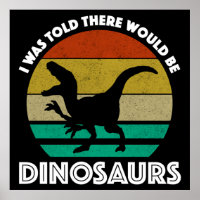 Ik werd verteld dat er dinosauriërs zouden zijn