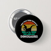 Ik werd verteld dat er dinosauriërs zouden zijn ronde button 5,7 cm (Voorkant /achterkant)