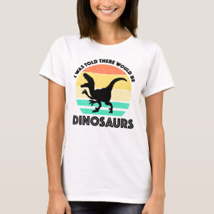 Ik werd verteld dat er dinosauriërs zouden zijn t-shirt