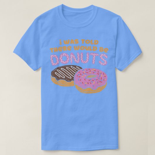 Ik werd verteld dat er donuts Sweet Snoep pasta zo T-shirt (Design voorkant)