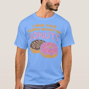 Ik werd verteld dat er donuts Sweet Snoep pasta zo T-shirt