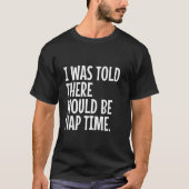 Ik werd verteld dat er een Nap Time Funny Thanksgi T-shirt (Voorkant)