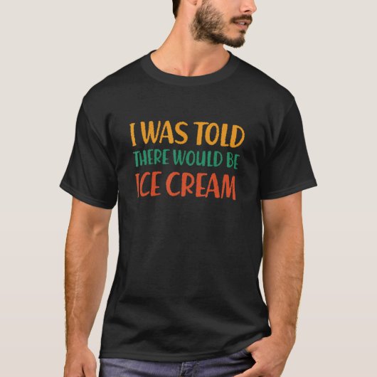 Ik werd verteld dat er Ice Cream Food Humor zou zi T-shirt (Voorkant)