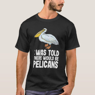 Ik werd verteld dat er Pelicans Pelecan Funny P T-shirt