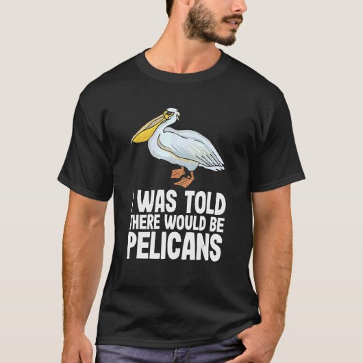 Ik werd verteld dat er Pelicans Pelecan Funny P T-shirt (Voorkant)