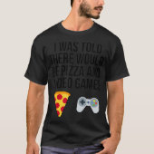 Ik werd verteld dat er Pizza en Videogames zouden T-shirt (Voorkant)