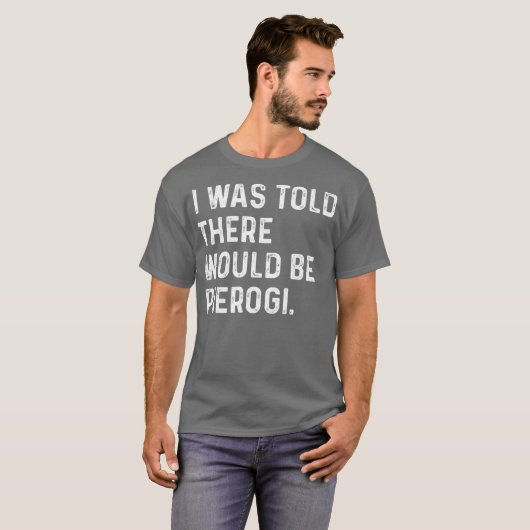 Ik werd verteld dat Pierogi Poolse grappenmaker zo T-shirt (Voorkant volledig)