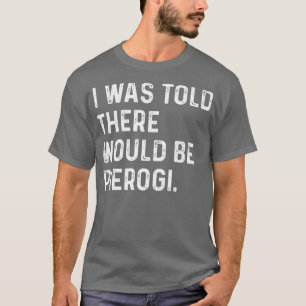 Ik werd verteld dat Pierogi Poolse grappenmaker zo T-shirt