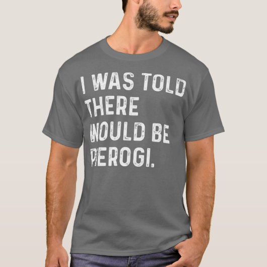 Ik werd verteld dat Pierogi Poolse grappenmaker zo T-shirt (Voorkant)