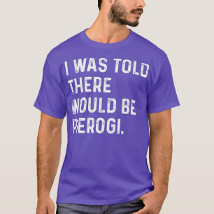 Ik werd verteld dat Pierogi Poolse grappenmaker zo T-shirt