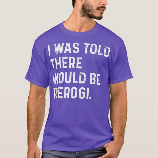 Ik werd verteld dat Pierogi Poolse grappenmaker zo T-shirt (Voorkant)