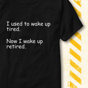 Ik werd vroeger wakker en was moe, nu gepensioneer t-shirt