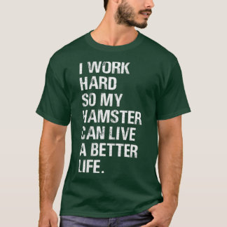 Ik werk hard, dus mijn hamster hamert eigenaars t-shirt