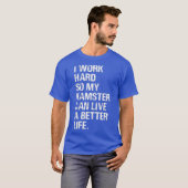 Ik werk hard, dus mijn hamster hamert eigenaars t-shirt (Voorkant volledig)