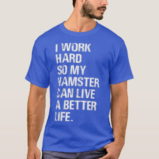 Ik werk hard, dus mijn hamster hamert eigenaars t-shirt
