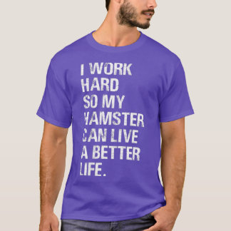 Ik werk hard, dus mijn hamster hamert eigenaars t-shirt