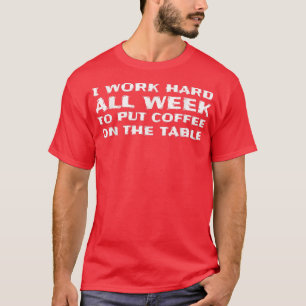 Ik werk hard om koffie op tafel te zetten. t-shirt