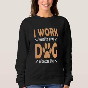 Ik werk hard om mijn hond een beter leven te geven trui