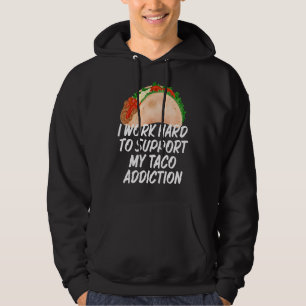 Ik werk hard om mijn taco's voor Taco-verslaving t Hoodie