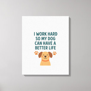 Ik werk hard voor mijn hond - Schattige huisdierei Canvas Afdruk