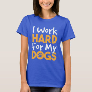 Ik werk hard voor mijn honden t-shirt