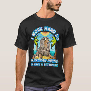 Ik werk hard zodat mijn Afghaanse hond een betere T-shirt
