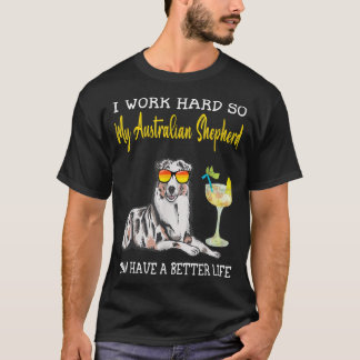 Ik werk hard zodat mijn Australische herder een B T-shirt