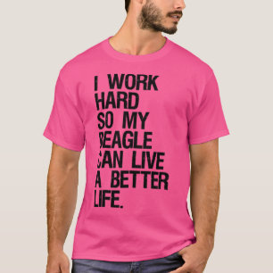 Ik werk hard zodat mijn beagle een beter leven kan t-shirt
