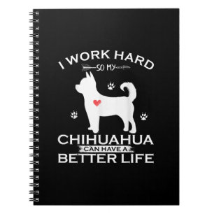 Ik werk hard zodat mijn Chihuahua Dog een betere Notitieboek