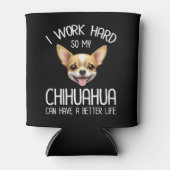 Ik werk hard zodat mijn Chihuahua een beter leven Blikjeskoeler (Voorkant)