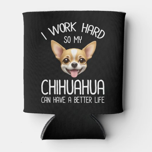 Ik werk hard zodat mijn Chihuahua een beter leven  Blikjeskoeler (Voorkant)
