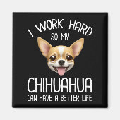 Ik werk hard zodat mijn Chihuahua een beter leven  Magneet (Voorkant)