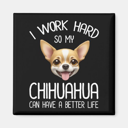 Ik werk hard zodat mijn Chihuahua een beter leven  Magneet (Voorkant)