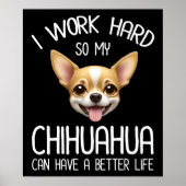 Ik werk hard zodat mijn Chihuahua een beter leven  Poster (Voorkant)