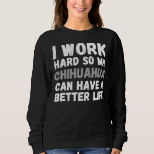 Ik werk hard zodat mijn Chihuahua een beter leven  Trui