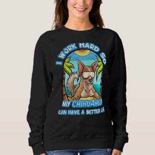 Ik werk hard zodat mijn Chihuahua een beter leven  Trui
