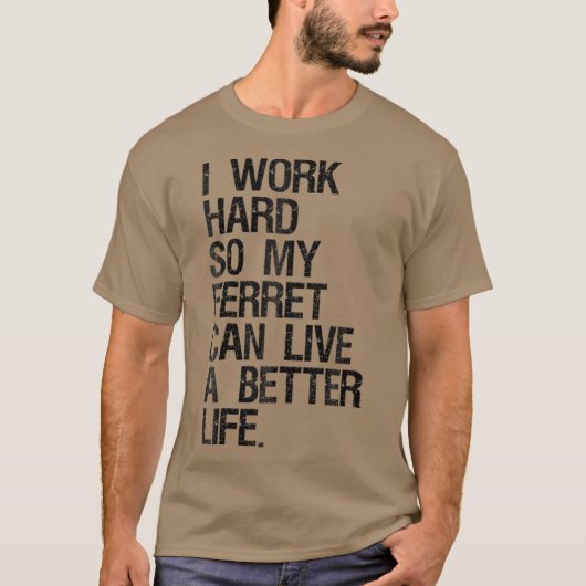 Ik werk hard zodat mijn fret een beter leven kan l t-shirt (Voorkant)